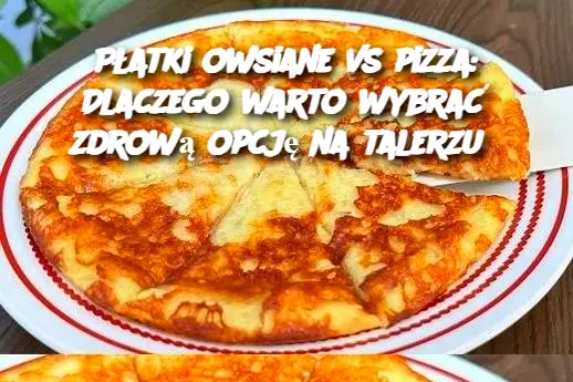Płatki owsiane vs pizza: Dlaczego warto wybrać zdrową opcję na talerzu?
