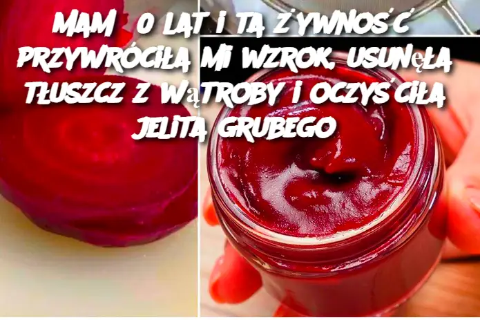 Mam 60 lat i ta żywność przywróciła mi wzrok, usunęła tłuszcz z wątroby i oczyściła jelita grubego