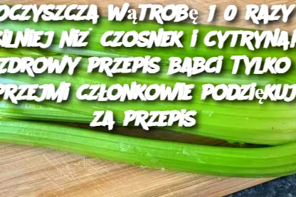 Oczyszcza wątrobę 150 razy silniej niż czosnek i cytryna! Zdrowy przepis babci Tylko uprzejmi członkowie podziękują za przepis