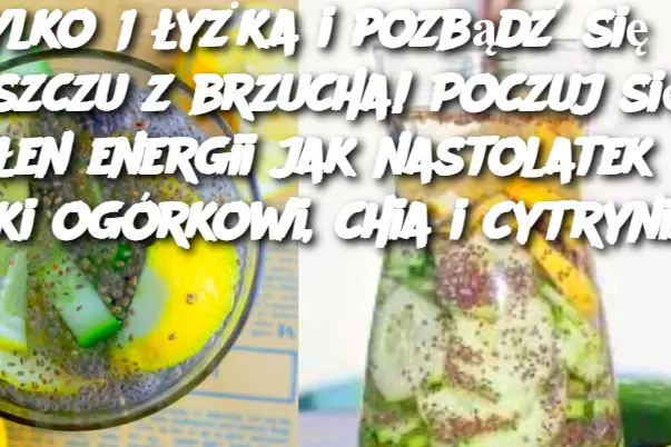 Tylko 1 łyżka i pozbądź się tłuszczu z brzucha! Poczuj się pełen energii jak nastolatek dzięki ogórkowi, chia i cytrynie