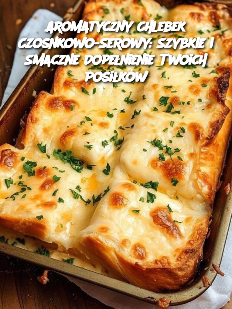 Aromatyczny Chlebek Czosnkowo-Serowy: Szybkie i Smaczne Dopełnienie Twoich Posiłków