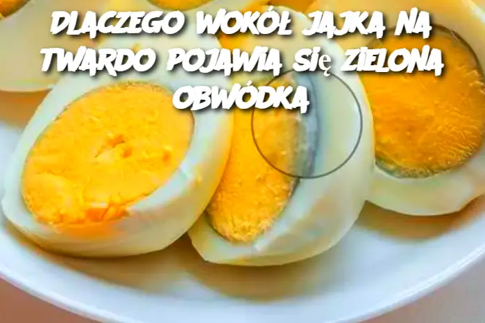 Dlaczego wokół jajka na twardo pojawia się zielona obwódka