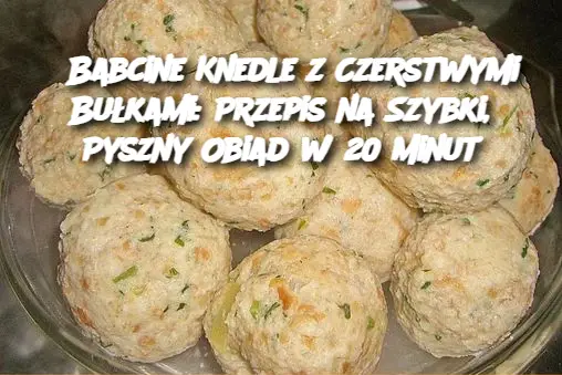 Babcine Knedle z Czerstwymi Bułkami: Przepis na Szybki, Pyszny Obiad w 20 Minut