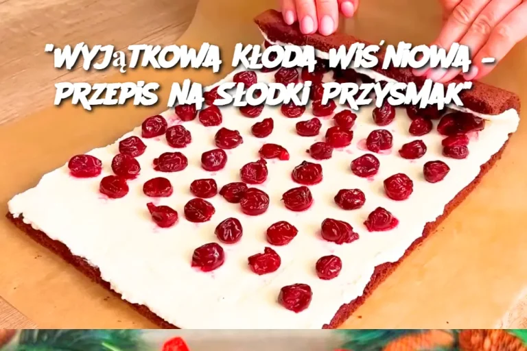 “Wyjątkowa Kłoda Wiśniowa – Przepis na Słodki Przysmak”