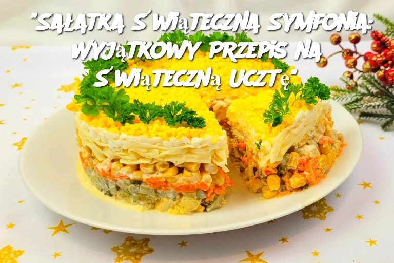 “Sałatka Świąteczna Symfonia: Wyjątkowy Przepis na Świąteczną Ucztę”