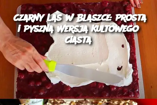Czarny Las w Blaszce: Prosta i Pyszna Wersja Kultowego Ciasta