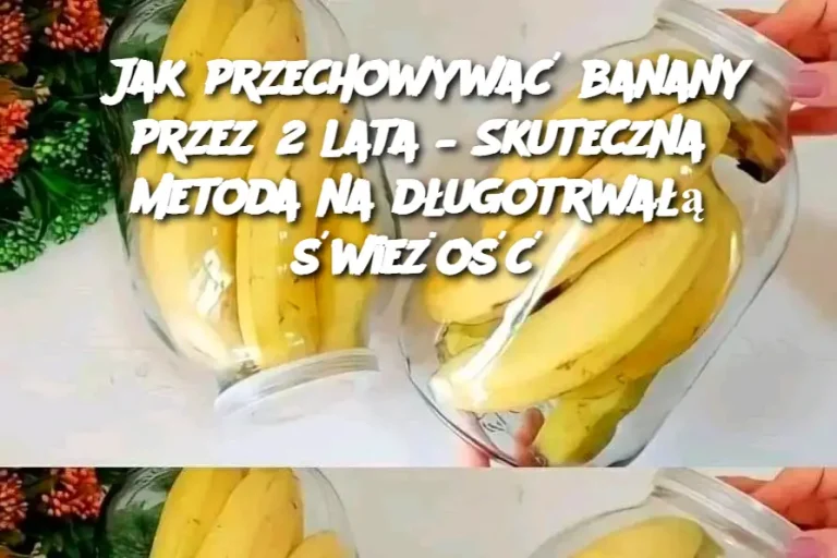 Jak przechowywać banany przez 2 lata – Skuteczna metoda na długotrwałą świeżość