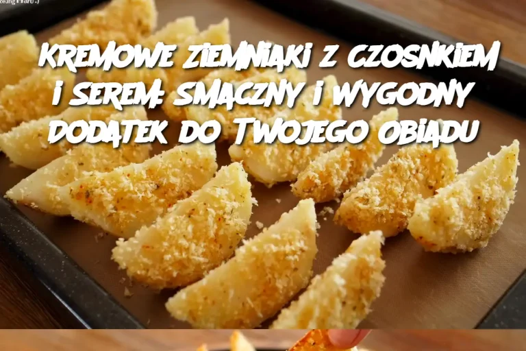 Kremowe Ziemniaki z Czosnkiem i Serem: Smaczny i Wygodny Dodatek do Twojego Obiadu