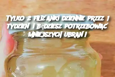 Tylko 2 filiżanki dziennie przez 1 tydzień i będziesz potrzebować mniejszych ubrań!