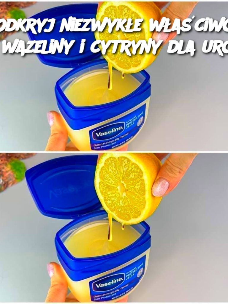 Odkryj niezwykłe właściwości wazeliny i cytryny dla urody