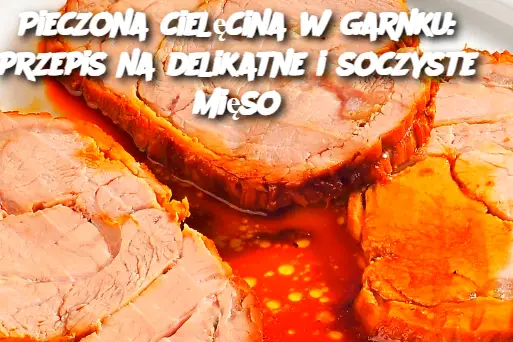 Pieczona cielęcina w garnku: przepis na delikatne i soczyste mięso