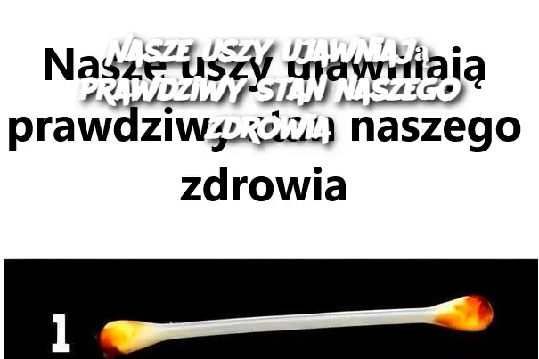 Nasze uszy ujawniają prawdziwy stan naszego zdrowia