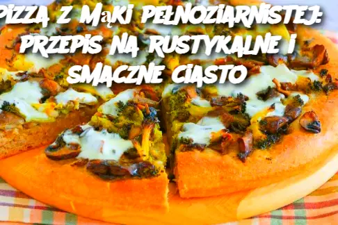 Pizza z mąki pełnoziarnistej: przepis na rustykalne i smaczne ciasto