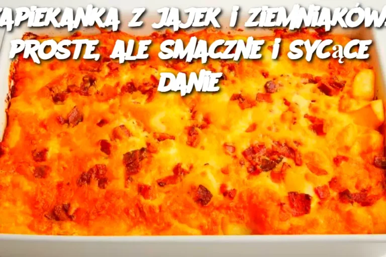 Zapiekanka z jajek i ziemniaków: proste, ale smaczne i sycące danie