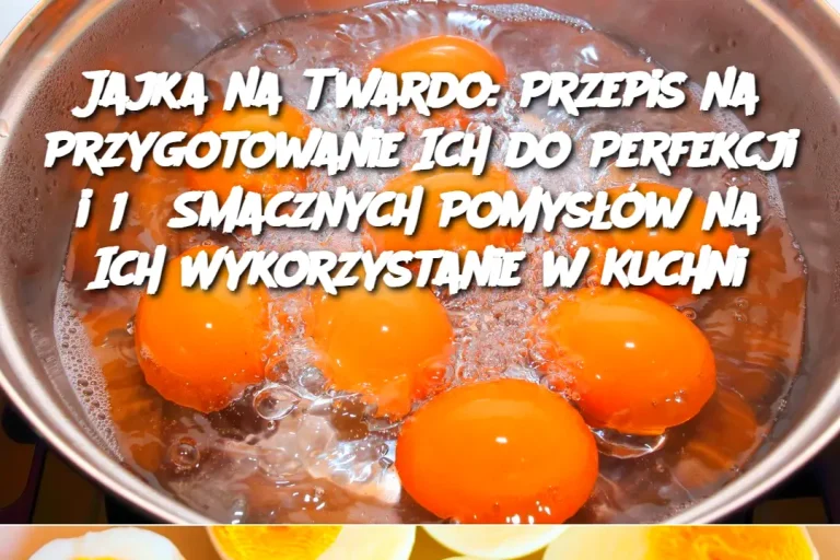Jajka na Twardo: Przepis na Przygotowanie Ich do Perfekcji i 13 Smacznych Pomysłów na Ich Wykorzystanie w Kuchni
