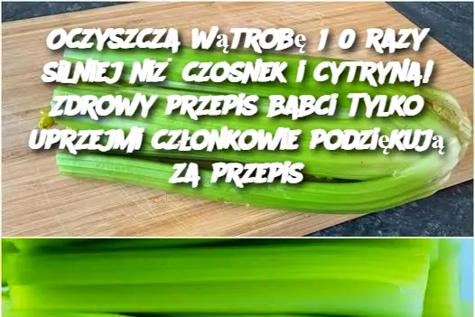 Oczyszcza wątrobę 150 razy silniej niż czosnek i cytryna! Zdrowy przepis babci Tylko uprzejmi członkowie podziękują za przepis