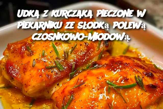 Udka z kurczaka pieczone w piekarniku ze słodką polewą czosnkowo-miodową.