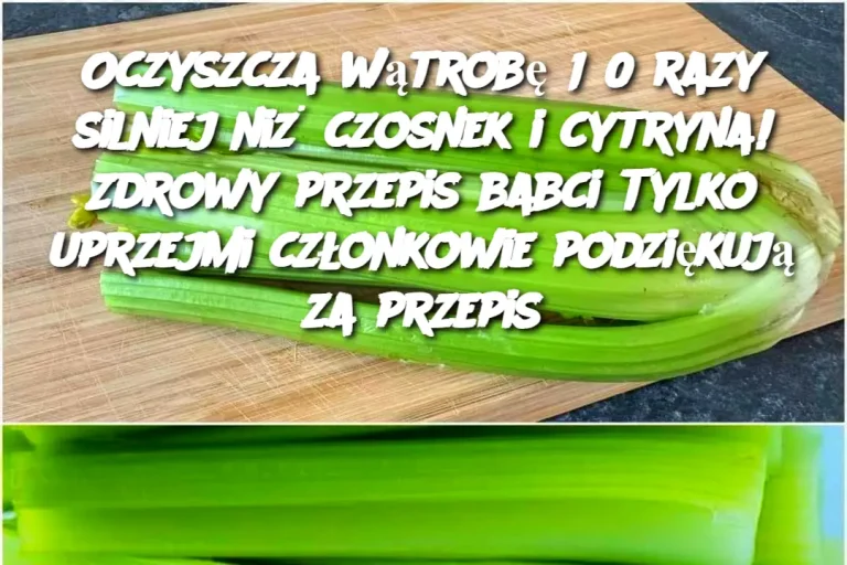 Oczyszcza wątrobę 150 razy silniej niż czosnek i cytryna! Zdrowy przepis babci Tylko uprzejmi członkowie podziękują za przepis