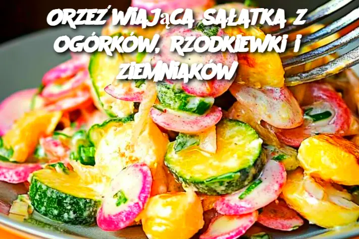 Orzeźwiająca sałatka z ogórków, rzodkiewki i ziemniaków