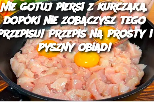 Nie gotuj piersi z kurczaka, dopóki nie zobaczysz tego przepisu! Przepis na prosty i pyszny obiad!