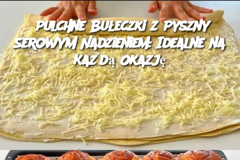 Pulchne Bułeczki z Pyszny Serowym Nadzieniem: Idealne na Każdą Okazję