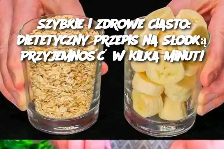 Szybkie i Zdrowe Ciasto: Dietetyczny Przepis na Słodką Przyjemność w Kilka Minut!