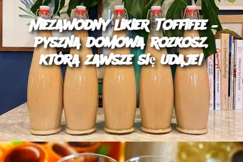 Niezawodny likier Toffifee – Pyszna domowa rozkosz, która zawsze się udaje!