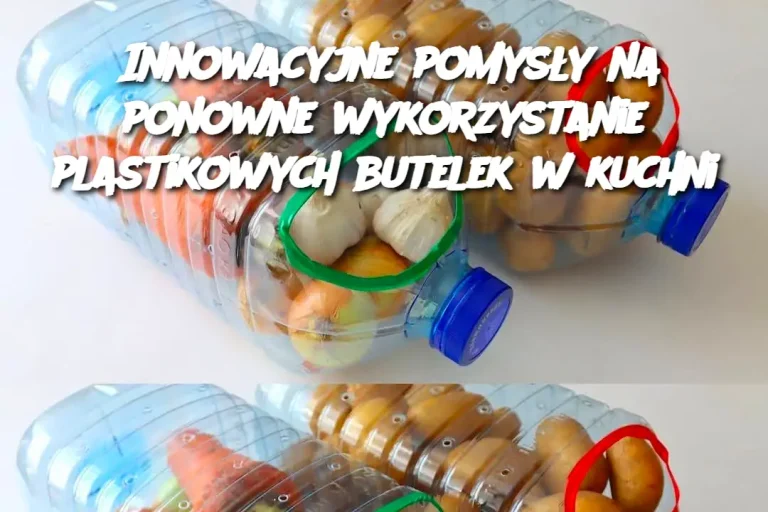 Innowacyjne pomysły na ponowne wykorzystanie plastikowych butelek w kuchni