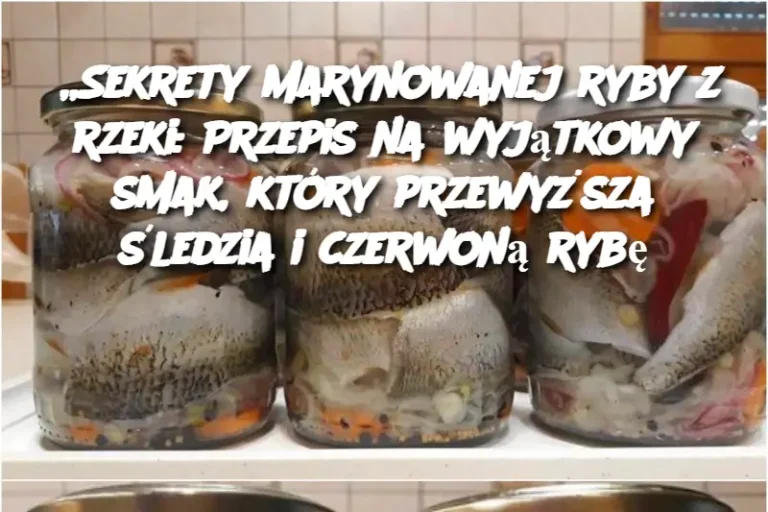 „Sekrety marynowanej ryby z rzeki: Przepis na wyjątkowy smak, który przewyższa śledzia i czerwoną rybę