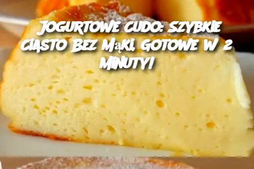 Jogurtowe Cudo: Szybkie Ciasto Bez Mąki, Gotowe w 2 Minuty!