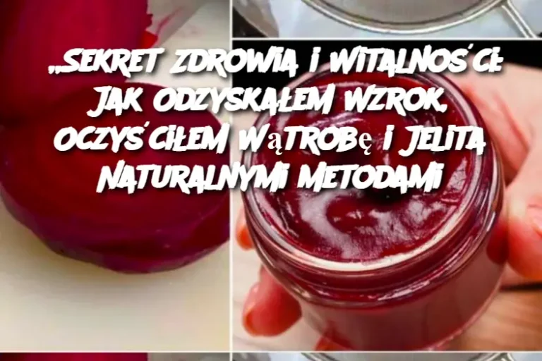 „Sekret Zdrowia i Witalności: Jak Odzyskałem Wzrok, Oczyściłem Wątrobę i Jelita Naturalnymi Metodami