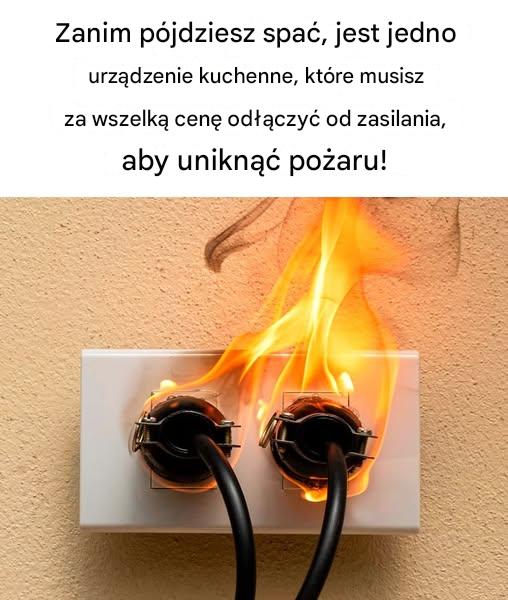 Każdy powinien odłączyć to urządzenie kuchenne od zasilania przed pójściem spać, aby zapobiec pożarowi