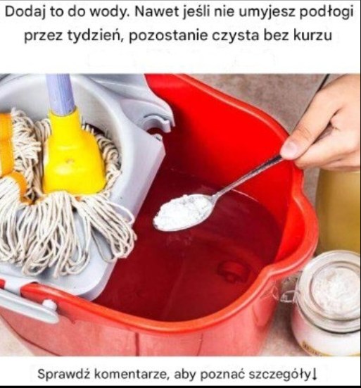 Dodaj to do wody. Nawet jeśli nie umyjesz podłogi przez tydzień, pozostanie czysta bez kurzu