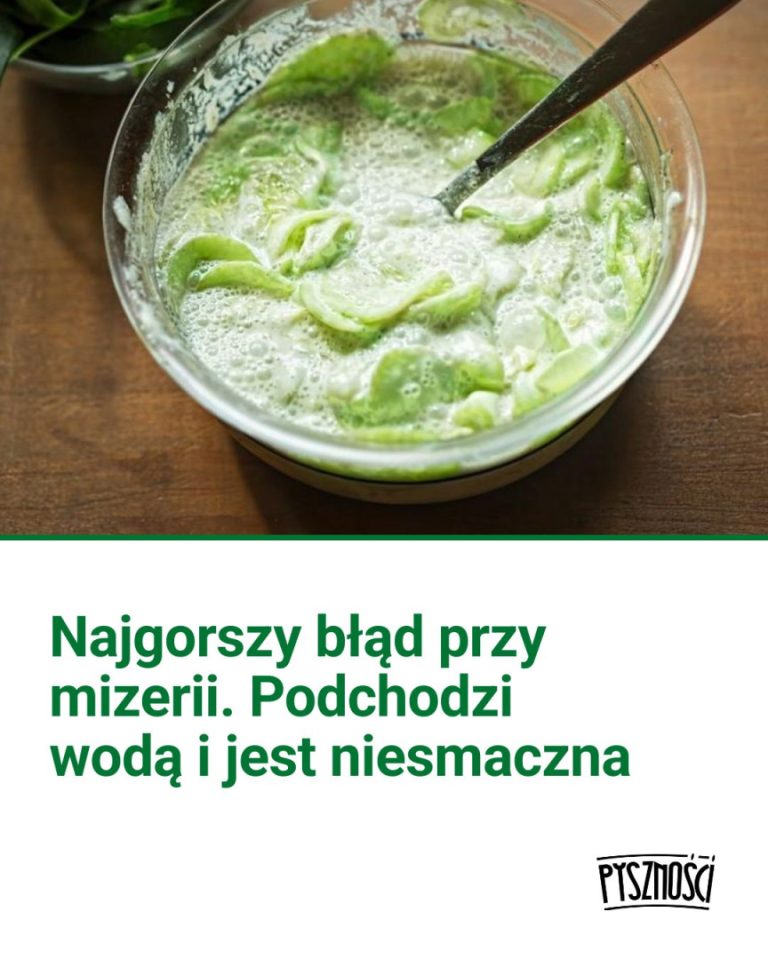 Najgorszy błąd przy mizerii. Podchodzi wodą i jest niesmaczna