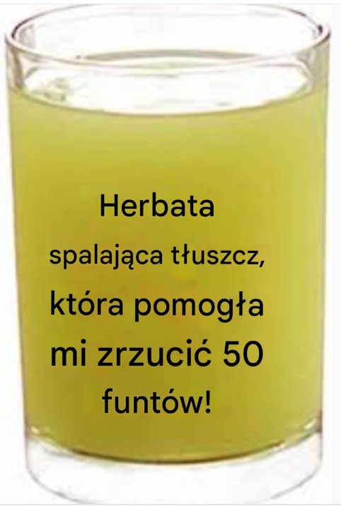 Magiczna herbata wspomagająca odchudzanie — jak schudłam 50 funtów dzięki temu naparowi