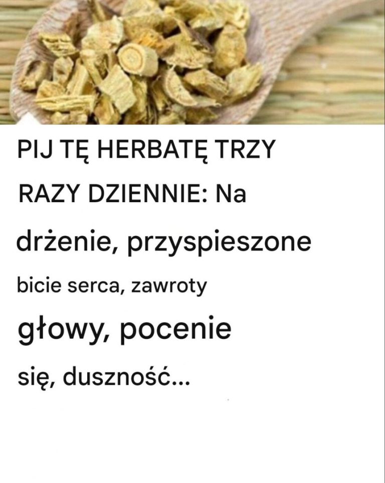 PIJ TĘ HERBATĘ 3 RAZY DZIENNIE: Na drżenie, przyspieszone bicie serca, zawroty głowy, pocenie się, duszność…