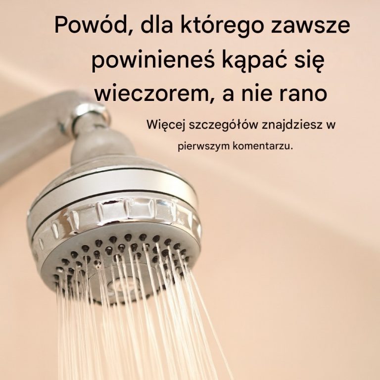 Powód, dla którego zawsze powinieneś brać prysznic wieczorem, a nie rano
